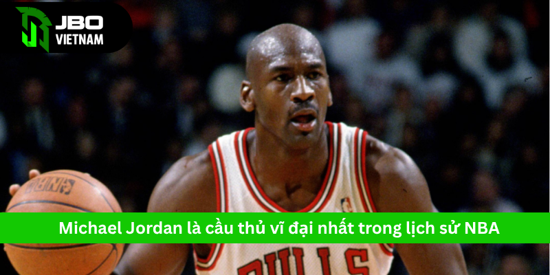Michael Jordan là một trong những cầu thủ vĩ đại nhất trong lịch sử NBA
