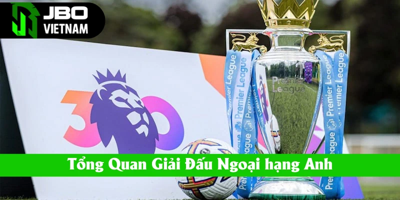 Tổng quan giải đấu ngoại hạng Anh