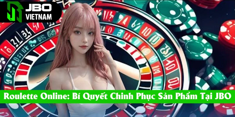 Tìm hiểu các kiểu cược Roulette tại JBO – Cách đặt cược ăn tiền hiệu quả