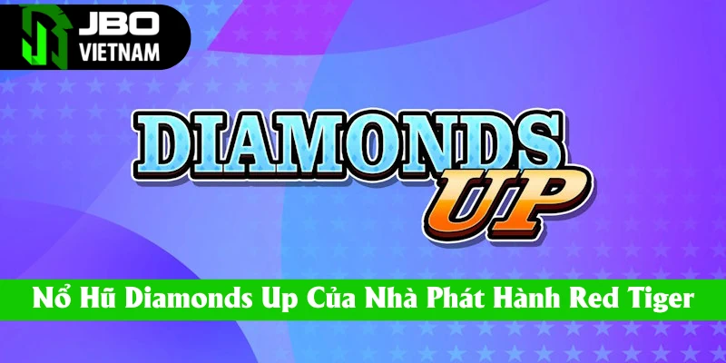 Nổ Hũ Diamonds Up | Red Tiger Nâng Tầm Loại Hình Cổ Điển