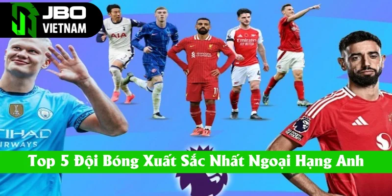 top-5-doi-bong-xuat-sac-nhat-ngoai-hang-anh