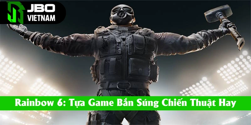 Rainbow 6: Tựa Game Bắn Súng Chiến Thuật Khiến Bạn Mê Mẩn