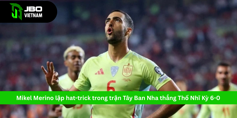 Mikel Merino là ngôi sao sáng nhất của trận đấu Tây Ban Nha- Thổ Nhĩ 